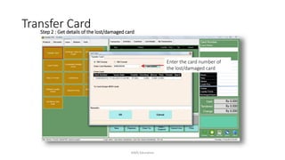 Step 2 : Get details of the lost/damaged card
Enter the card number of
the lost/damaged card
Transfer Card
AIMS Education
 