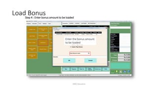 Step 4 : Enter bonus amount to be loaded
Enter the bonus amount
to be loaded
Load Bonus
AIMS Education
 
