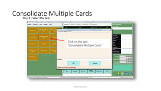 Click on the task
‘Consolidate Multiple Cards’
Step 1 : Select the task
Consolidate Multiple Cards
AIMS Education
 