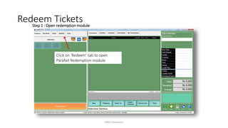 Click on ‘Redeem’ tab to open
Parafait Redemption module
Step 1 : Open redemption module
Redeem Tickets
AIMS Education
 