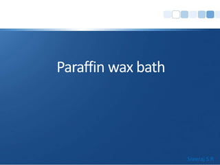 Sreeraj S R
Paraffin wax bath
 