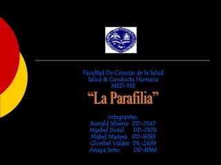 Facultad De Ciencias de la Salud Salud & Conducta Humana MED-133 Integrantes: Ronald Silverio  DD-7547 Maxbel Dotel  DD-7976 Mabel Madera  DD-8783 Gloribel Valdez  DE-2439 Anaya Soto  DD-8366 “La Parafilia” 