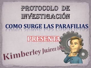 Protocolo  de  investigación Como Surge las parafilias Presenta Kimberley Juárez Islas 