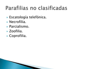    Escatología telefónica.
   Necrofilia.
   Parcialismo.
   Zoofilia.
   Coprofilia.
 
