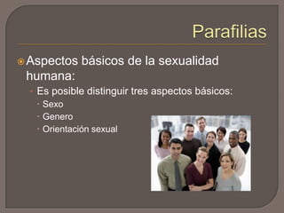  Aspectos

básicos de la sexualidad

humana:
• Es posible distinguir tres aspectos básicos:
 Sexo
 Genero
 Orientación sexual

 