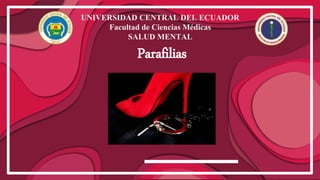 UNIVERSIDAD CENTRAL DEL ECUADOR
Facultad de Ciencias Médicas
SALUD MENTAL
Parafilias
 