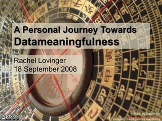 A Personal Journey Towards Datameaningfulness Rachel Lovinger 18 September 2008 Photo by Eugene Tan compass,  travel, journey, wayfinding 