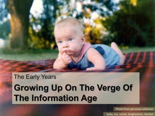 The Early Years<br />Growing Up On The Verge Of The Information Age<br />Photo from personal collection<br />baby, me, rac...