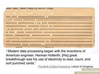 “Modern data processing began with the inventions of American engineer, Herman Hollerith. [His] great breakthrough was his...
