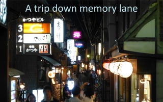 A	
  trip	
  down	
  memory	
  lane	
  
 