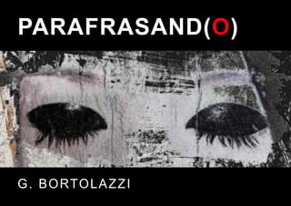 PARAFRASAND(O)
G. BORTOLAZZI
 
