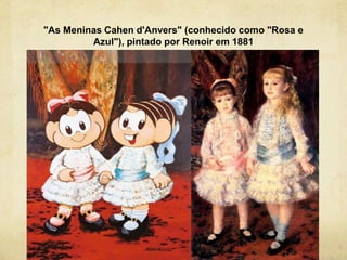 "As Meninas Cahen d'Anvers" (conhecido como "Rosa e
Azul"), pintado por Renoir em 1881
 