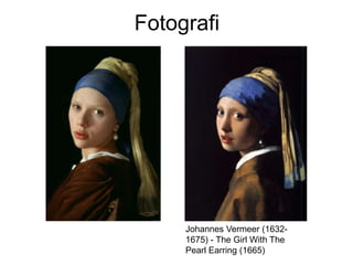 Fotografi




     Johannes Vermeer (1632-
     1675) - The Girl With The
     Pearl Earring (1665)
 