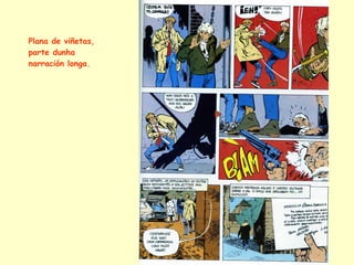 Plana de viñetas,
parte dunha
narración longa.
 