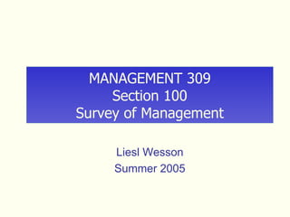 MANAGEMENT 309 Section 100 Survey of Management Liesl Wesson Summer 2005 