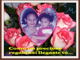 Como un precioso regalo así llegaste tú…