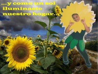  …y como un sol  iluminaste   nuestro hogar…