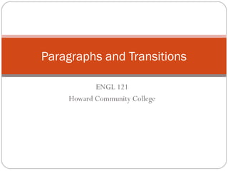 Paragraphs and Transitions

           ENGL 121
    Howard Community College
 
