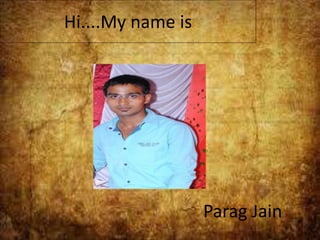 Hi....My name is 
Parag Jain 
 
