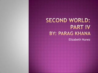 Second World: part IV by: ParagKhana Elizabeth Nunez  