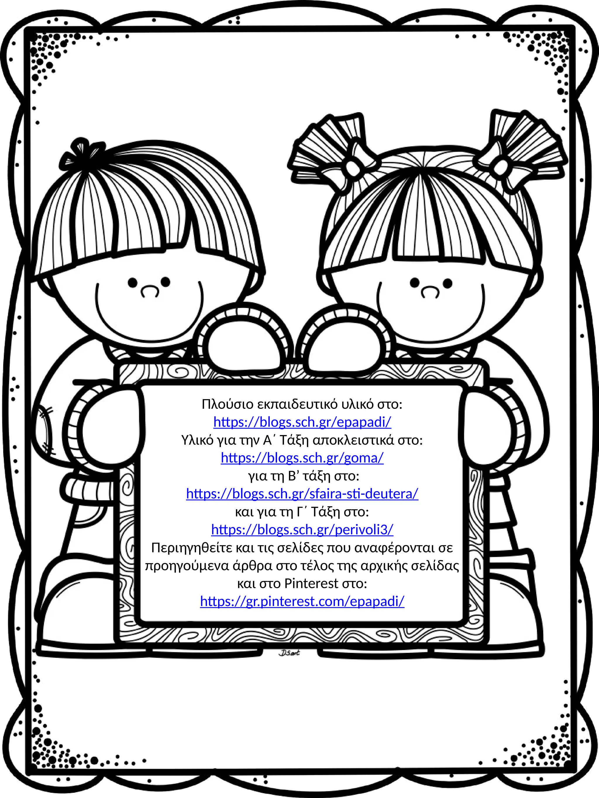 Πλούσιο εκπαιδευτικό υλικό στο:
https://blogs.sch.gr/epapadi/
Υλικό για την Α΄ Τάξη αποκλειστικά στο:
https://blogs.sch.gr/goma/
για τη Β’ τάξη στο:
https://blogs.sch.gr/sfaira-sti-deutera/
και για τη Γ΄ Τάξη στο:
https://blogs.sch.gr/perivoli3/
Περιηγηθείτε και τις σελίδες που αναφέρονται σε
προηγούμενα άρθρα στο τέλος της αρχικής σελίδας
και στο Pinterest στο:
https://gr.pinterest.com/epapadi/
 