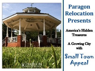 Paragon
Relocation
Presents
Small Town
Appeal
America’s Hidden
Treasures
A Growing City
with
 