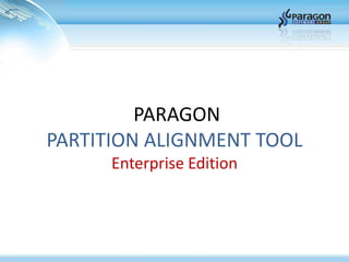 PARAGON
PARTITION ALIGNMENT TOOL
      Enterprise Edition
 