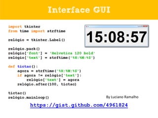 Interface GUI

By Luciano Ramalho

https://gist.github.com/4961824

 