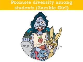 Promote diversity among
students (Zombie Girl)

 