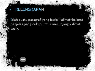 • KELENGKAPAN
Ialah suatu paragraf yang berisi kalimat-kalimat
penjelas yang cukup untuk menunjang kalimat
topik.
 