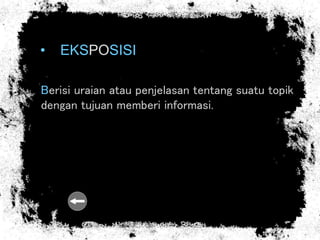• EKSPOSISI
Berisi uraian atau penjelasan tentang suatu topik
dengan tujuan memberi informasi.
 