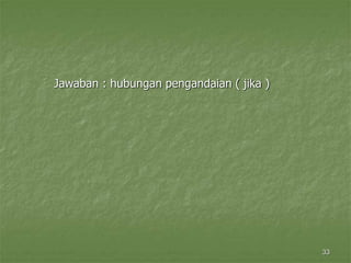 33
Jawaban : hubungan pengandaian ( jika )
 
