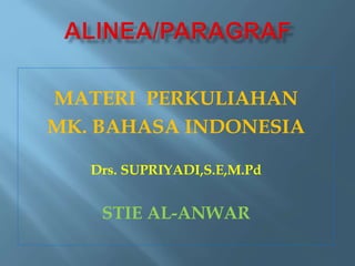 MATERI PERKULIAHAN
MK. BAHASA INDONESIA
Drs. SUPRIYADI,S.E,M.Pd
STIE AL-ANWAR
 