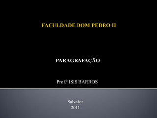 Prof.ª ISIS BARROS
PARAGRAFAÇÃO
Salvador
2014
 