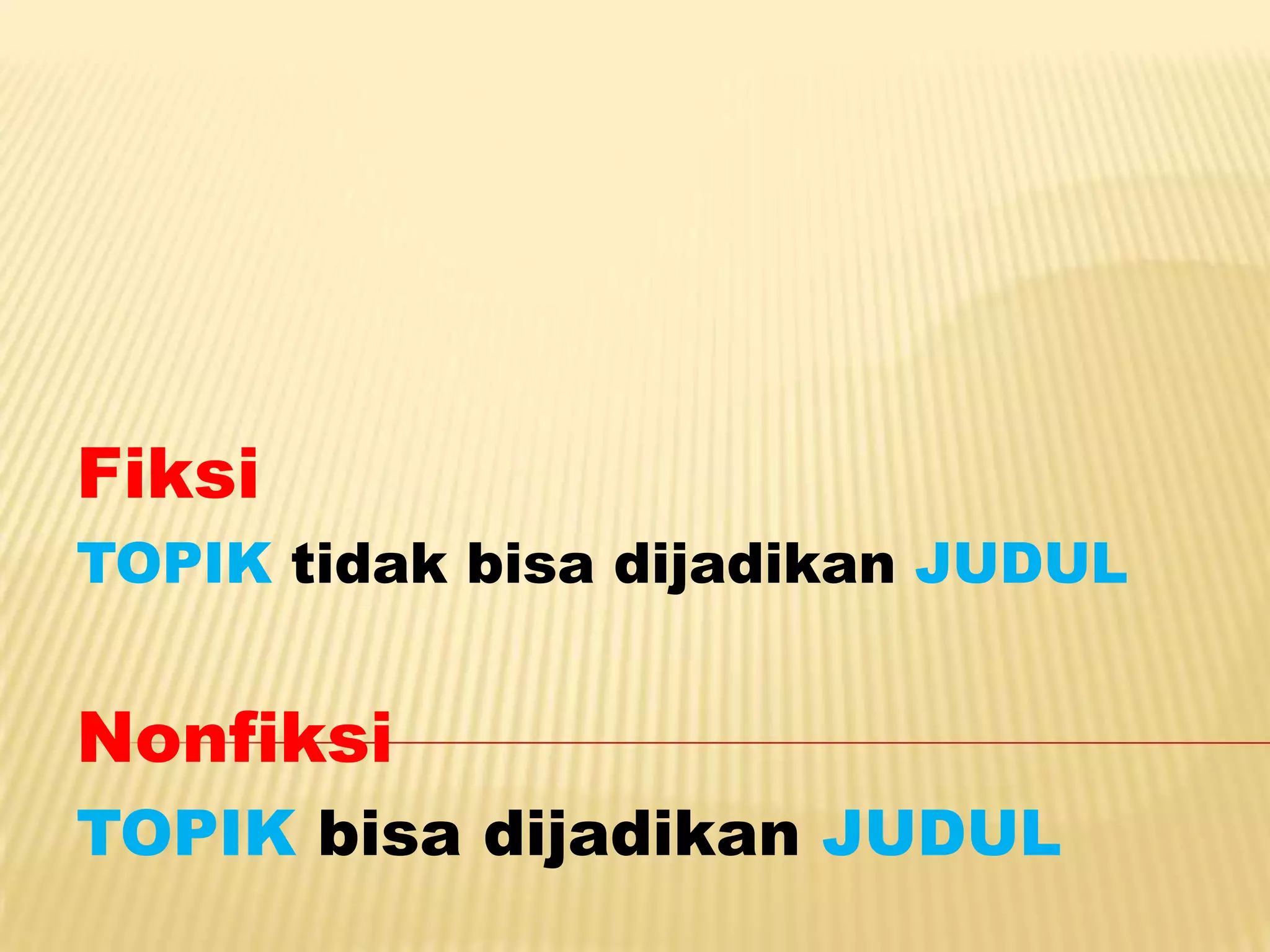 Fiksi
TOPIK tidak bisa dijadikan JUDUL


Nonfiksi
TOPIK bisa dijadikan JUDUL
 