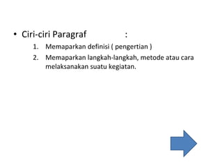 Ciri-ciri Paragraf :  Memaparkan definisi ( pengertian ) Memaparkan langkah-langkah, metode atau cara melaksanakan suatu kegiatan. 