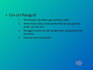 Ciri-ciri Paragraf : Menjelaskan pendapat agar pembaca yakin Memerlukan fakta untuk pembuktian berupa gambar, grafik, dan lain-lain. Menggali sumber ide dari pengamatan, pengalaman dan penelitian. Penutup berisi kesimpulan  