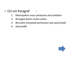 Ciri-ciri Paragraf  : Menonjolkan unsur perbuatan atau tindakan Dirangkai dalam urutan waktu Berusaha menjawab pertanyaan apa yang terjadi Ada konflik 