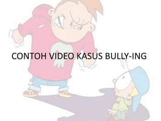 CONTOH VIDEO KASUS BULLY-ING
 