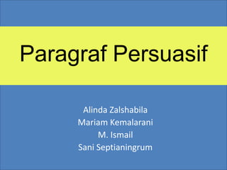 Paragraf Persuasif

      Alinda Zalshabila
     Mariam Kemalarani
          M. Ismail
     Sani Septianingrum
 
