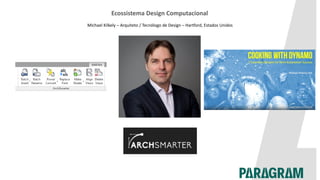 Ecossistema Design Computacional
Michael Kilkely – Arquiteto / Tecnólogo de Design – Hartford, Estados Unidos
 