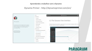 Aprendendo a trabalhar com o Dynamo
Dynamo Primer - http://dynamoprimer.com/en/
 