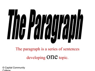 The Paragraph The paragraph is a series of sentences developing one topic. 