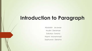Introduction to Paragraph
         Abdullah Je-awae
         Muslim Deramae
          Sakariya Sarana
         Nazmi Muhammad
         Sophuwan Derama
 
