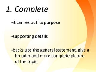 1. Complete
 -it carries out its purpose

 -supporting details

 -backs ups the general statement, give a
   broader and more complete picture
   of the topic
 