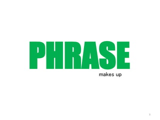 PHRASEmakes up
3
 