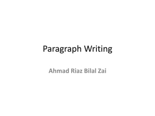Paragraph Writing
Ahmad Riaz Bilal Zai
 
