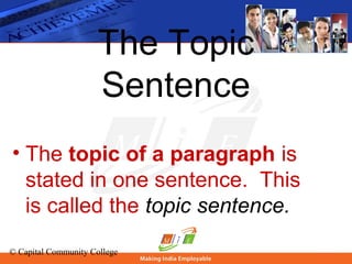 © Capital Community College
The Topic
Sentence
• The topic of a paragraph is
stated in one sentence. This
is called the topic sentence.
 