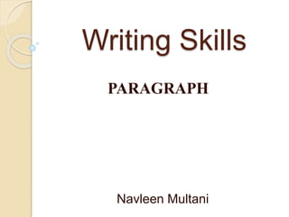 Writing Skills
PARAGRAPH
Navleen Multani
 
