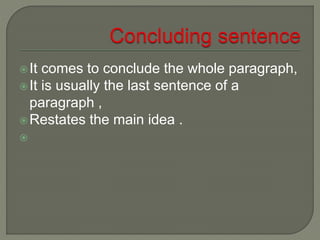 It comes to conclude the whole paragraph,
It is usually the last sentence of a
paragraph ,
Restates the main idea .
